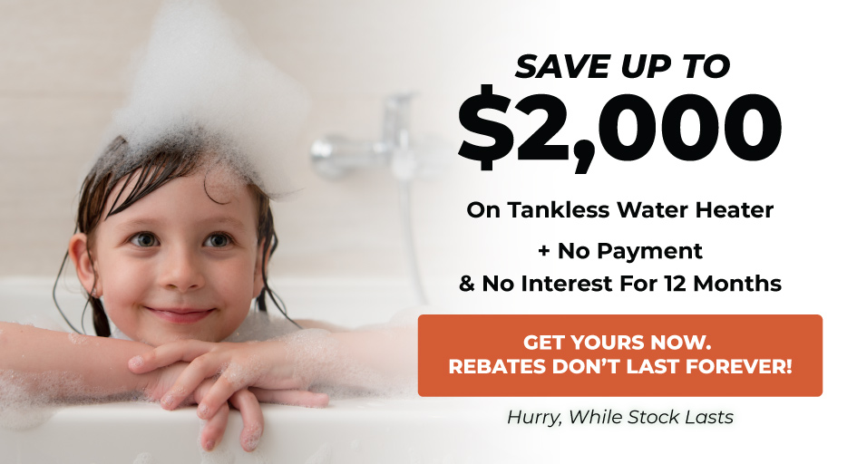save up to $2,000 on a tankless hot water heater plus no payments and no interest for a year